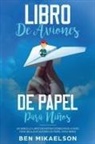 Ben Mikaelson - Libro de Aviones de Papel para Niños