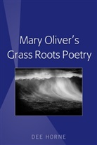 Dee Horne - Mary Oliver's Grass Roots Poetry