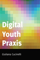Giuliana Cucinelli, Shirley R. Steinberg - Digital Youth Praxis