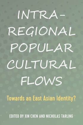 Chen, Xin Chen,  Chen Xin, Nicholas Tarling,  Tarling Nicholas - Intra-Regional Popular Cultural Flows - Towards an East Asian Identity?
