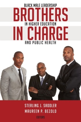 Maureen P. Bezold, Rochelle Brock, Cynthia B. Dillard, Sterling J Saddler,  P Bezold, Sterling J. Saddler - Brothers in Charge - Black Male Leadership in Higher Education and Public Health