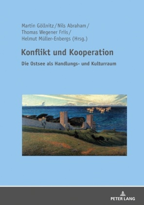 Nils Abraham, Martin Göllnitz, Helmut Müller-Enbergs, Thomas Wegener Friis, Thomas Wegener Friis u a - Konflikt und Kooperation Die Ostsee als Handlungs- und Kulturraum