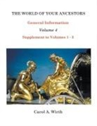 Carol A. Wirth - The World of Your Ancestors General Information Volume 4