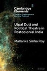 Mallarika Sinha (Jawaharlal Nehru University Roy, Mallarika Sinha Roy, Mallarika (Jawaharlal Nehru University) Sinha Roy, Sinha Roy Mallarika - Utpal Dutt and Political Theatre in Postcolonial India