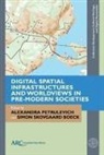 Simon Skovgaard Boeck, Alexandra Petrulevich, Simon Skovgaard Boeck - Digital Spatial Infrastructures and Worldviews in Pre-Modern Societies