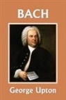 George P. Upton - Johann Sebastian Bach (Yesterday's Classics)