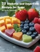 Kelly Johnson - 75 Diabetic and Sugar-Free Recipes for Home