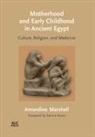Amandine Marshall - Motherhood and Early Childhood in Ancient Egypt