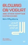 Mona Kamel Hassan, Nagwa Kassabgy, Noha Elfarouk - Blowing on Yogurt and Other Egyptian Arabic Expressions