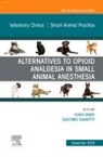 Ciara A Barr, Ciara A Barr, Giacomo Gianotti - Alternatives to Opioid Analgesia in Small Animal Anesthesia, An Issue of Veterinary Clinics of North America: Small Animal Practice