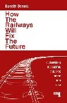 Gareth Dennis - How the Railways Will Fix the Future