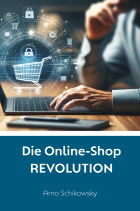 Arno Schikowsky - Die Online-Shop REVOLUTION Dein eigener Online-Shop. Ohne Investition und Risiko
