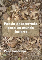 Pepe Cantalejo, Pepe  Cantalejo, Pepe Cantalejo - Poesía desacertada para un mundo incierto