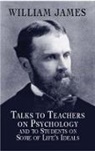 William James - Talks to Teachers on Psychology and to Students on Some of Life's Ideals