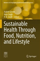R B Singh, Aakriti Grover, Anju Singh, R B Singh, R. B. Singh - Sustainable Health Through Food, Nutrition, and Lifestyle