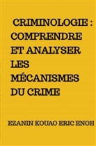 Ezanin Kouao Eric Enoh, Ezanin Kouao Eric Enoh - Criminologie : Comprendre et analyser les mécanismes du crime