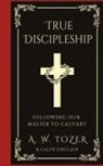 Caleb Sinclair, A. W. Tozer - True Discipleship