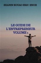 Ezanin Kouao Eric Enoh, Ezanin Kouao Eric Enoh - LE GUIDE DE L'ENTREPRENEUR Volume 1