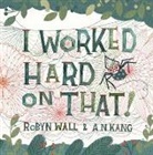 Robyn Wall, Robyn/ Kang Wall, A N Kang - I Worked Hard on That!