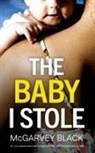 Mcgarvey Black - THE BABY I STOLE an unputdownable psychological thriller with an astonishing twist
