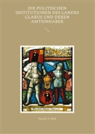 Patrick A Wild, Patrick A. Wild - Die politischen Institutionen des Landes Glarus und deren Amtsinhaber
