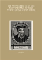 Georg Meier - Die Prophezeiungen des Nostradamus für 2025 und die folgenden Jahre