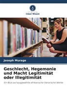 Joseph Murage - Geschlecht, Hegemonie und Macht Legitimität oder Illegitimität
