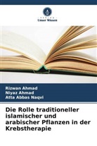 Niyaz Ahmad, Rizwan Ahmad, Atta Abbas Naqvi - Die Rolle traditioneller islamischer und arabischer Pflanzen in der Krebstherapie