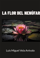 Luis Miguel Vela Arévalo - La flor del nenúfar