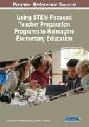 Emily Cayton, Miriam Sanders, John A. Williams - Using STEM-Focused Teacher Preparation Programs to Reimagine Elementary Education