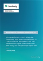 Christian Teicht, Pfinztal Fraunhofer ICT - Wärmetransformation durch Adsorption: Entwicklung eines neuen Messverfahrens zur Untersuchung der Adsorptionskinetik und Weiterentwicklung der Potentialtheorie zur Berechnung von Adsorptionsgleichgewichten