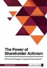 Anonymous - The Power of Shareholder Activism. A Force for Change in Corporate Governance?