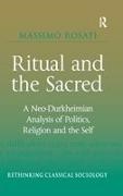 Massimo Rosati - Ritual and the Sacred A Neo-Durkheimian Analysis of Politics, Religion and the Self