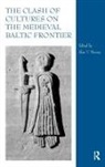 Dr. Alan V. Murray, Alan V Murray, Alan V. Murray - Clash of Cultures on the Medieval Baltic Frontier