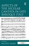 Michael Talbot, Michael Talbot, Talbot Michael - Aspects of the Secular Cantata in Late Baroque Italy