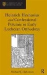 Michael J Halvorson, Michael J. Halvorson, Halvorson Michael J. - Heinrich Heshusius and Confessional Polemic in Early Lutheran Orthodox