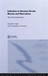 David Dodd, Christopher A Faraone, Faraone Christopher A. - Initiation in Ancient Greek Rituals and Narratives