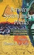 Dr Thomas A. F. Kelly, Thomas A F Kelly, Thomas A. F. Kelly, Thomas A.F. Kelly - Between Systems and Poetics William Desmond and Philosophy After Dialectic