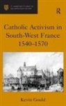 Kevin Gould - Catholic Activism in South-West France 1540-1570