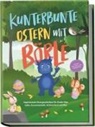 Amelie Lohmann - Kunterbunte Ostern mit Börle: Inspirierende Ostergeschichten für Kinder über Liebe, Zusammenhalt, Achtsamkeit und Mut | inkl. gratis Audio-Dateien zu allen Kindergeschichten