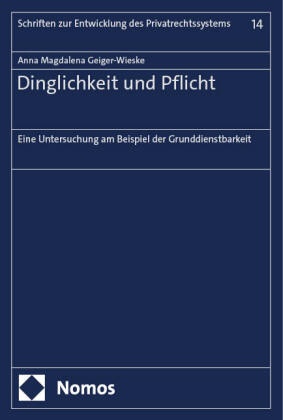 Anna Magdalena Geiger-Wieske - Dinglichkeit und Pflicht - Eine Untersuchung am Beispiel der Grunddienstbarkeit
