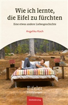 Angelika Koch - Wie ich lernte, die Eifel zu fürchten