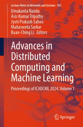 Asis Kumar Tripathy, Kuan-Ching Li, Umakanta Nanda, Jyoti Prakash Sahoo et al, Jyoti Prakash Sahoo, … - Advances in Distributed Computing and Machine Learning Proceedings of ICADCML 2024, Volume 1