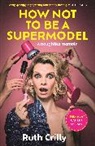 Ruth Crilly - How Not to Be a Supermodel