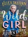 Helen Skelton, Skelton Helen, Liz Kay, Kay Liz - Wild Girl: How to Have Incredible Outdoor Adventures