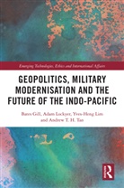 Bates Gill, Bates Lockyer Gill, Gill Bates, Yves Heng Lim, Yves-Heng Lim, Adam Lockyer... - Geopolitics, Military Modernisation and the Future of the Indo-Pacific