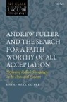 David Mark Rathel - Andrew Fuller and the Search for a Faith Worthy of All Acceptation