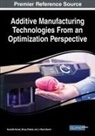 J. Paulo Davim, Kaushik Kumar, Divya Zindani - Additive Manufacturing Technologies From an Optimization Perspective