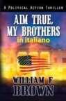 William F Brown - Aim True, My Brothers, in italiano
