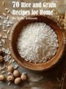 Kelly Johnson - 70 Rice and Grain Recipes for Home